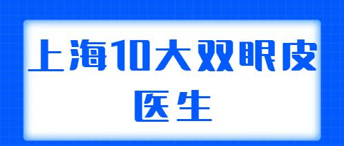 上海10大雙眼皮醫(yī)生合集：王梓、蘇薇潔、朱迪都是業(yè)內(nèi)外認可的！