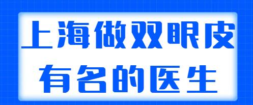 上海做雙眼皮有名的醫(yī)生排行榜，榜上專家技術(shù)與審美都在線，好評多多！