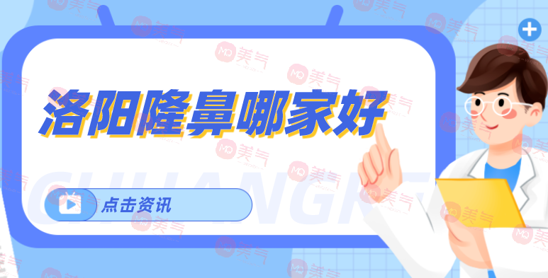 洛陽隆鼻哪家好？洛陽中心醫(yī)院、洛陽華美醫(yī)療等榜上有名！