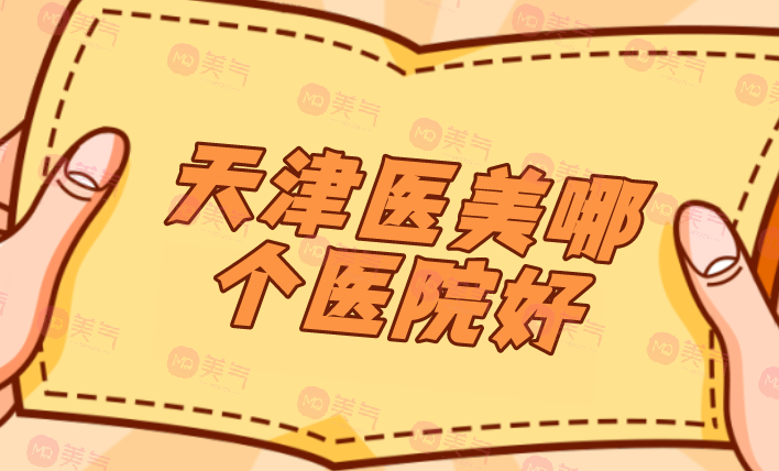 天津醫(yī)美哪個(gè)醫(yī)院好？醫(yī)院排行榜公布！戳進(jìn)來了解一下