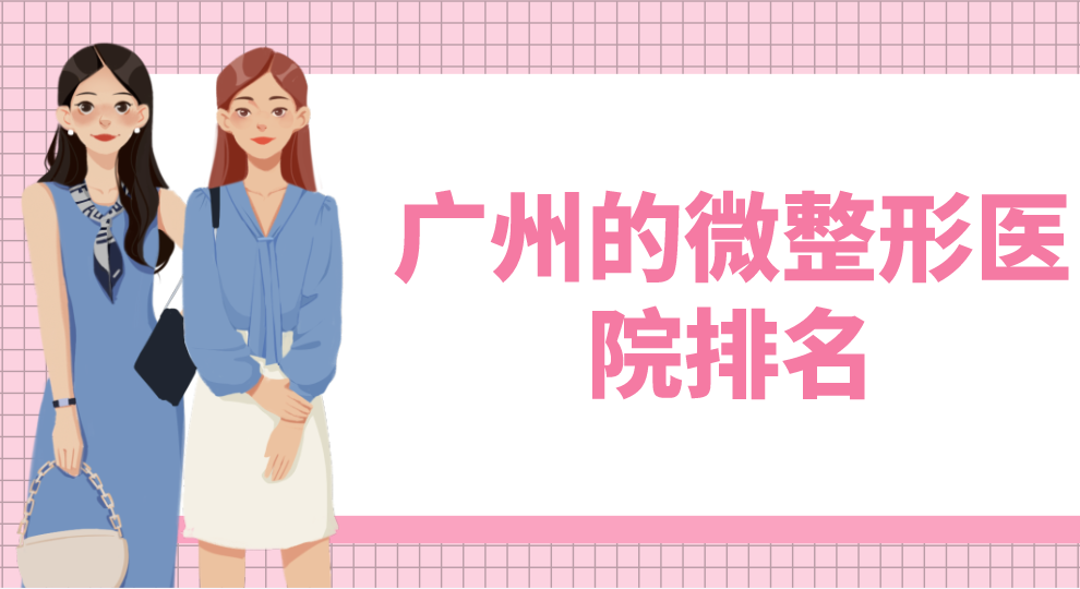 廣州的微整形醫(yī)院排名曝光！點(diǎn)評(píng)分析附價(jià)格表！