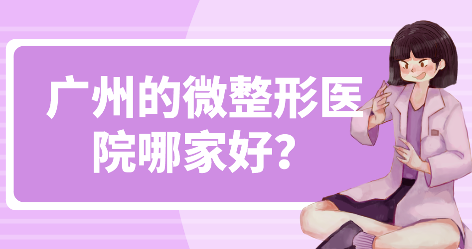 廣州的微整形醫(yī)院哪家好？人氣五家醫(yī)院來看一下相關(guān)介紹吧！