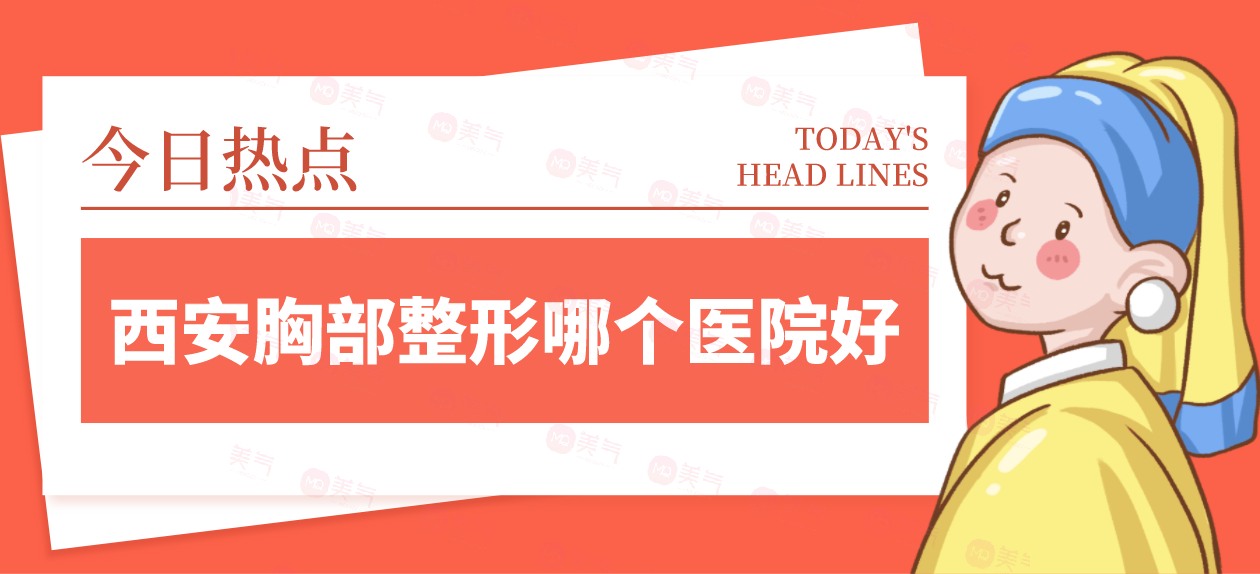 西安胸部整形哪個(gè)醫(yī)院好？請(qǐng)看top榜單！畫美、米蘭柏羽價(jià)格劃算