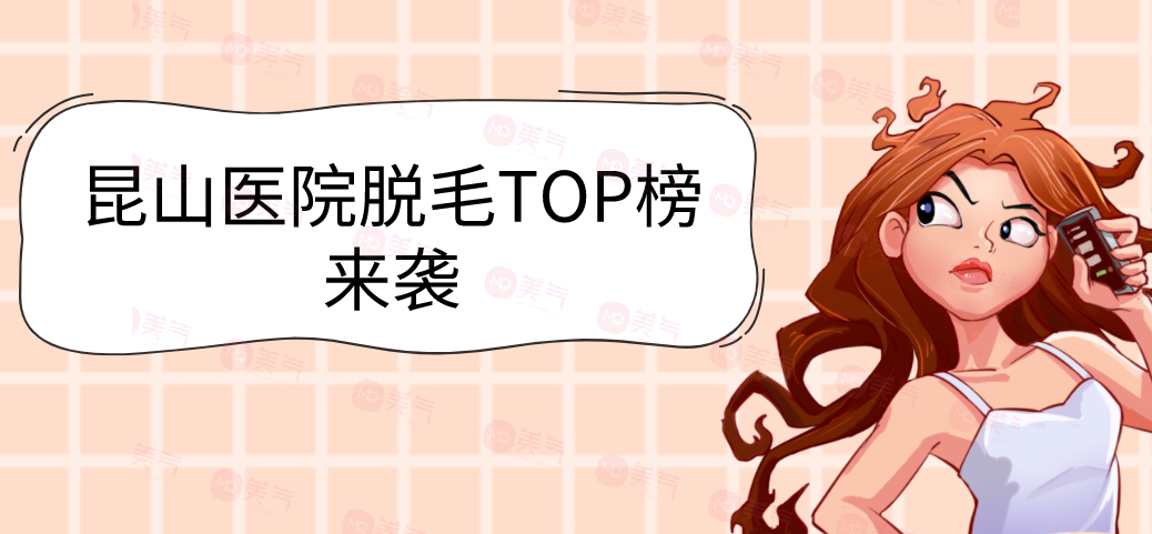 昆山醫(yī)院脫毛TOP榜來襲！星范、達拉斯等！價格高低對比