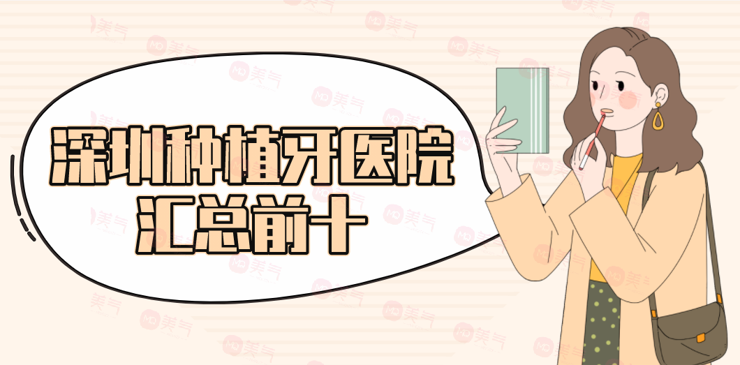 深圳種植牙醫(yī)院匯總前十：這份名單不看吃虧！讓你植牙更安心